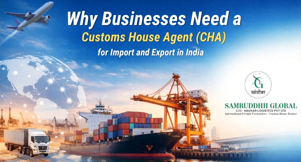 Why Businesses Need a Customs House Agent (CHA) for Import and Export in India